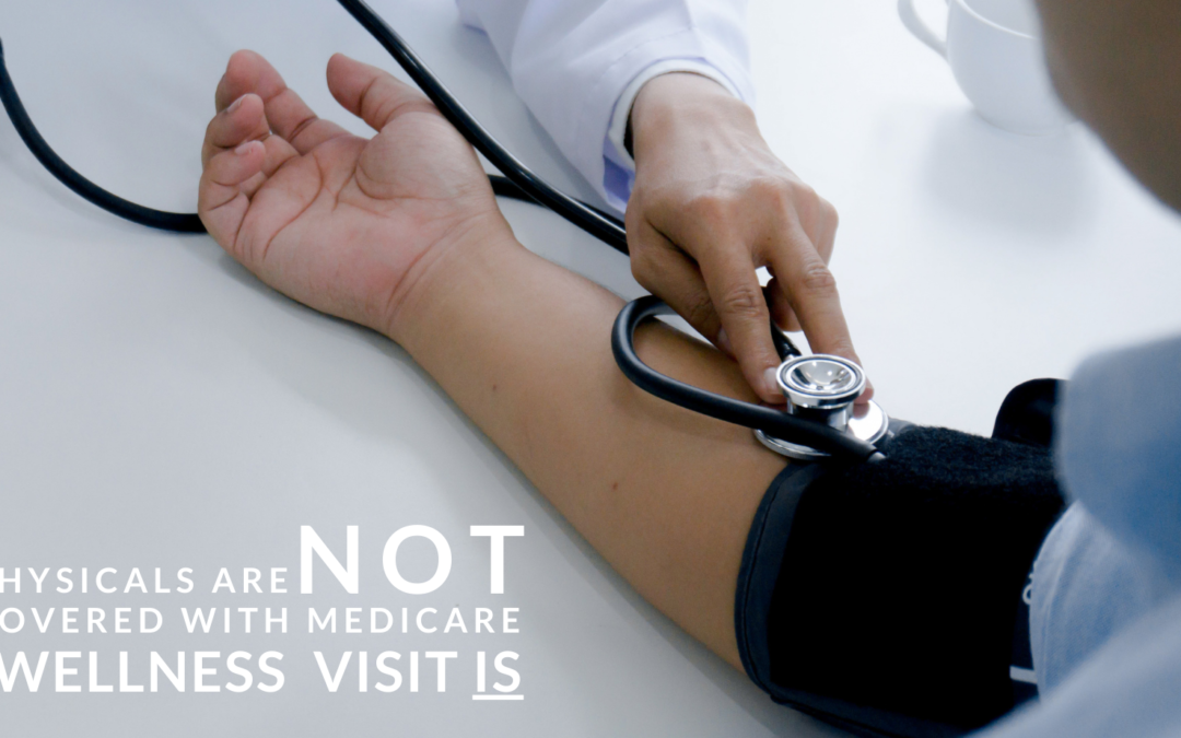 Physicals are NOT Covered with Medicare, but a Wellness Visit IS!